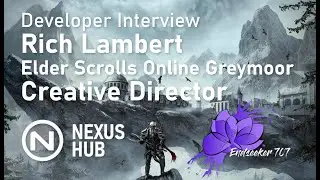 Developer Interview | Rich Lambert - Elder Scrolls Online Creative Director|| Nexus Hub-Endseeker707