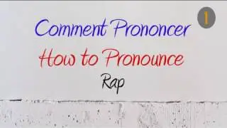 How to Pronounce &ndash; Comment Prononcer&nbsp;: Rap