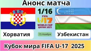 Кубок мира FIFA 2025 U-17. Анонс матча 1/16 финала. Хорватия-Узбекистан