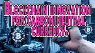 Blockchain inonovation for carbon neutral currency