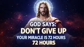 🛑 God Says: &ldquo;Don&rsquo;t Give Up, Your Miracle is 72 Hours Away&rdquo; | God&rsquo;s Message Today
