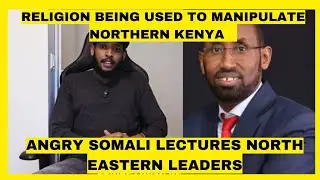 STOP USING RELIGION TO MANIPULATE NORTHERN KENYA! ANGRY SOMALI LECTURES NORTH EASTERN LEADERS