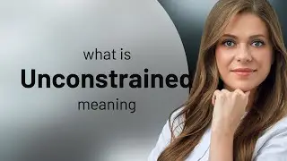 Unconstrained &mdash; UNCONSTRAINED meaning