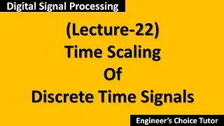 Time Scaling of Discrete Time Signals(DSP Lecture-22)