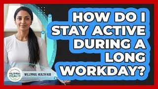 How Do I Stay Active During A Long Workday?