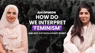 Understanding Feminism & Women&rsquo;s Rights I AHI Opinion with Mahwish Zaidi | SA51Q