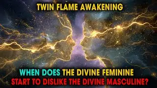 Twin Flames — What Happens When The Divine Feminine Begins To Dislike The Divine Masculine?