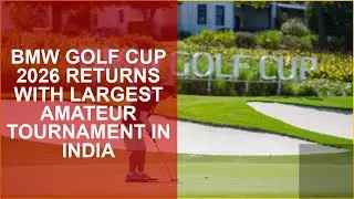 BMW GOLF CUP 2026 RETURNS WITH LARGEST AMATEUR TOURNAMENT IN INDIA