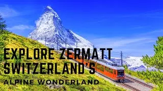 Explore Zermatt: Switzerland's Alpine Wonderland