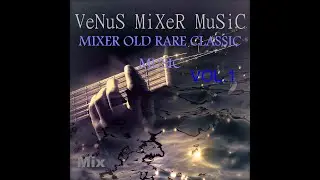 037  MIXER OLD RARE CLASSIC MUSIC ★  VeNuS MiXeR MuSiC ★ VOL 1