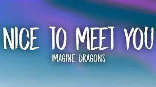 Imagine Dragons - Nice to Meet You (Lyrics)