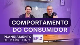 PLANEJAMENTO anual de MARKETING #02 Comportamento do CONSUMIDOR (Com Prof. Leonardo Roeder)
