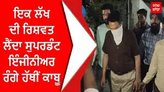 Vigilance Bureau Punjab | ਇਕ ਲੱਖ ਦੀ ਰਿਸ਼ਵਤ ਲੈਂਦਾ ਸੁਪਰਡੰਟ ਇੰਜੀਨੀਅਰ ਰੰਗੇ ਹੱਥੀਂ ਕਾਬੂ