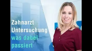 ➜ Zahnarzt Untersuchung  - was dabei passiert