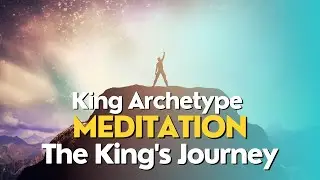 King Archetype Meditation - The King's Journey