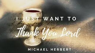 I Just want to Thank You Lord | Michael Herbert