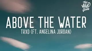 TRXD - Above The Water (Lyrics) ft. Angelina Jordan