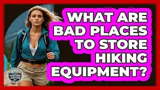 What Are Bad Places To Store Hiking Equipment?