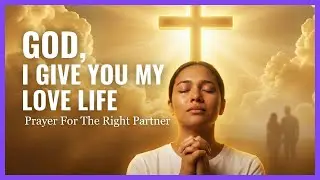 The Power of Surrender | Prayer for the Right Relationship