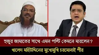 হুজুর জামাতের সাথে এমন একটা পল্টি কেমনে মারলেন! খালেদ মহিউদ্দিনের মুখোমুখি চরমোনাই পীর | Talk Show 