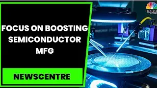 Boosting Semiconductor MFG:  India Raises Incentives For Semiconductor Manufacturing | Newscentre