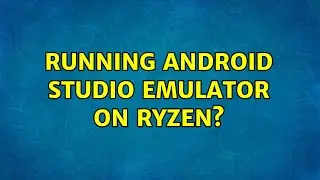 Running Android Studio emulator on Ryzen?