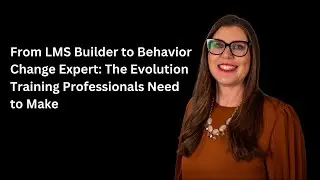 From LMS Builder to Behavior Change Expert: The Evolution Training Professionals Need to Make