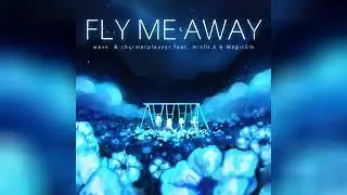 Fly Me Away - wave. (Feat Ch4rmerPlayzYT, misfit.k &MagicEm) Lyrics Video and Animation
