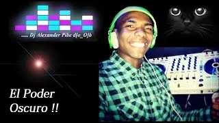EL PODER OSCURO MIX ( DJ ALEXANDER PIBE ) !! d(O_o)b !!