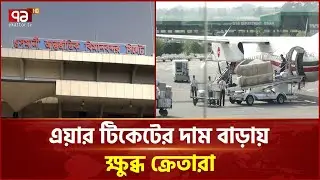 ঢাকা-সিলেট রুটে এয়ার টিকেটের দাম বাড়ায় ক্ষুব্ধ ক্রেতারা | Sylhet  | Ekattor Tv