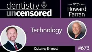 673 Technology with Dr. Larry Emmott: Dentistry Uncensored with Howard Farran