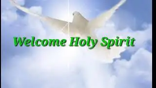 Welcome Holy Spirit