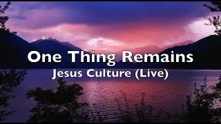 One Thing Remains  (Lyrics) Jesus Culture  Live
