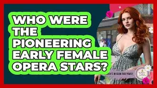 Who Were The Pioneering Early Female Opera Stars? - Womens Wisdom and Power