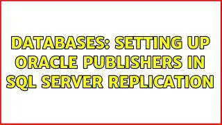 Databases: Setting up Oracle publishers in SQL Server replication