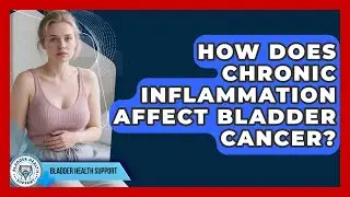 How Does Chronic Inflammation Affect Bladder Cancer? - Bladder Health Support