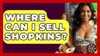 Where Can I Sell Shopkins? - Collectible Dolls and Toys