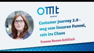 Costumer Journey 2.0: Weg vom linearen Funnel, rein ins Chaos (Yvonne Romes-Schillack) | OMT-Podcast
