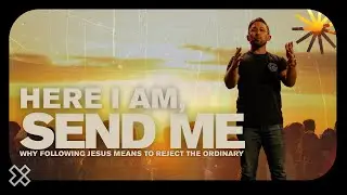 Here I Am, Send Me | Why Following Jesus Means to Reject The Ordinary