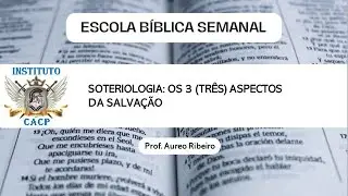 Aula 25 - Soteriologia: Os 3 aspectos da Salva&ccedil;&atilde;o