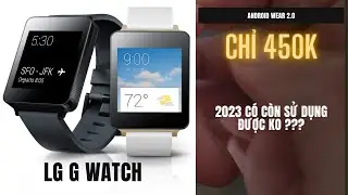 ĐH thông minh Android Wear - 2023 có còn chạy ổn??? LG G Watch
