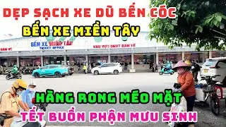 HỐT SẠCH HÀNG RONG CHÈO KÉO, XE DÙ BẾN CÓC LẤN CHIẾM VỈA HÈ BẾN XE MIỀN TÂY THAY ĐỔI NGỠ NGÀNG