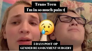 5 Days Post-Op Gender Reassignment Surgery | Worst Pain I've Felt | Trans Teen | Emily Tressa |