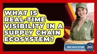 What Is Real-time Visibility In A Supply Chain Ecosystem? - Smart Logistics Network