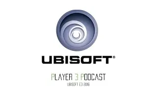 Ubisoft E3 2016 Reactions - Player 3 Podcast Episode 76.4