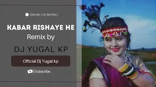 KABAR RISHAYE HE || EDM DROP || ( CG RHYTHM ) DJ YUGAL KP