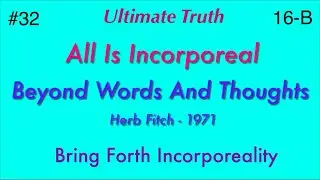 #32 Beyond Words And Thoughts: All Is Incorporeal, part 2 - Herb Fitch