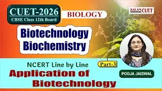 CUET 2026 Biology | Biotechnology Biochemistry NCERT Line by Line | Application of Biotechnology #3