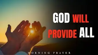 Powerful Prayer for God’s Help and Provision | He Knows What You Need Today | Morning Prayer