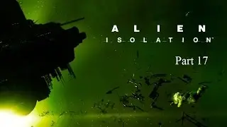Alien Isolation Gameplay Part 17 - He is finally gone :D